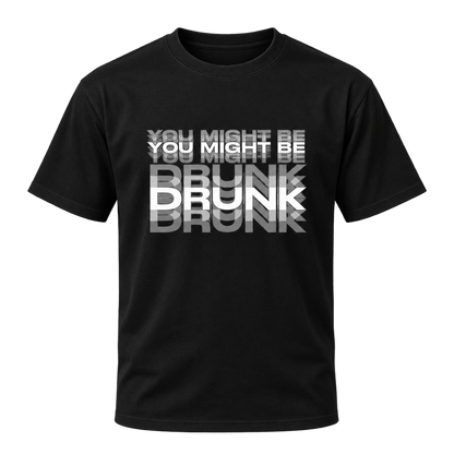 You Might Be Drunk- Black Unisex Classic T-Shirt