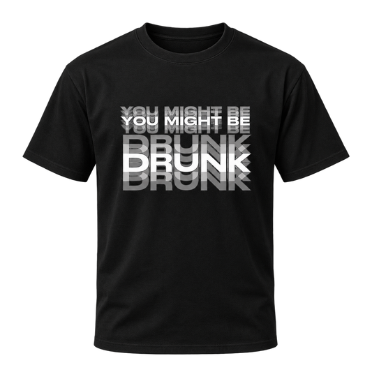 You Might Be Drunk- Black Unisex Classic T-Shirt